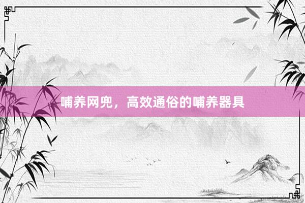 哺养网兜，高效通俗的哺养器具