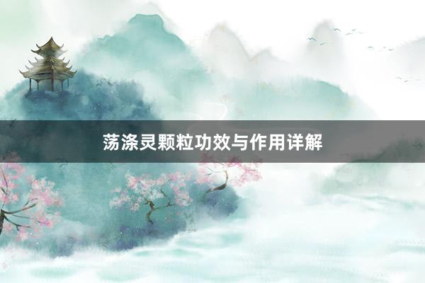 荡涤灵颗粒功效与作用详解